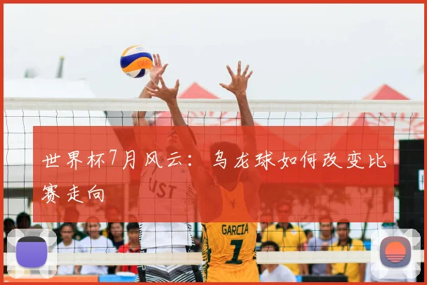 世界杯7月风云:乌龙球如何改变比赛走向